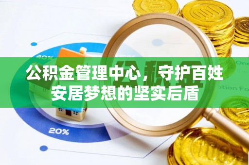 仁和公积金管理中心，守护百姓安居梦想的坚实后盾