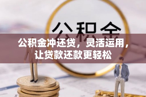 仁和公积金冲还贷，灵活运用，让贷款还款更轻松