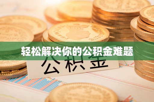 仁和轻松解决你的公积金难题