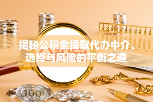 仁和揭秘公积金提取代办中介，选择与风险的平衡之道