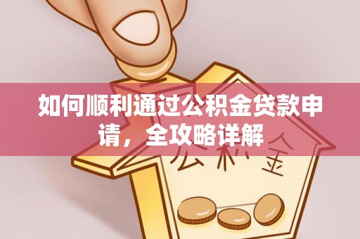 仁和如何顺利通过公积金贷款申请，全攻略详解