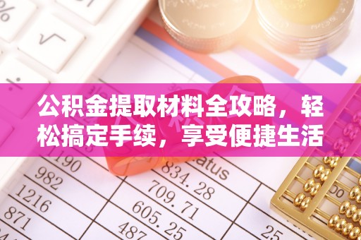 仁和公积金提取材料全攻略，轻松搞定手续，享受便捷生活