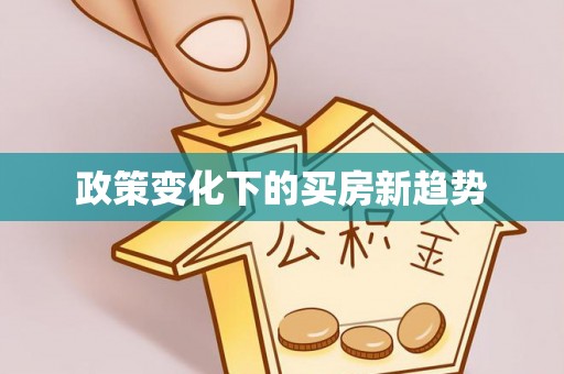 仁和政策变化下的买房新趋势