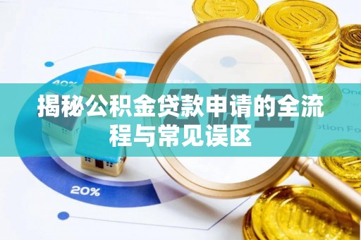 仁和揭秘公积金贷款申请的全流程与常见误区