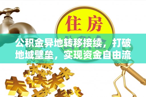 仁和公积金异地转移接续，打破地域壁垒，实现资金自由流动