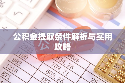 仁和公积金提取条件解析与实用攻略