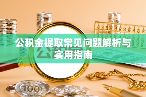 仁和公积金提取常见问题解析与实用指南