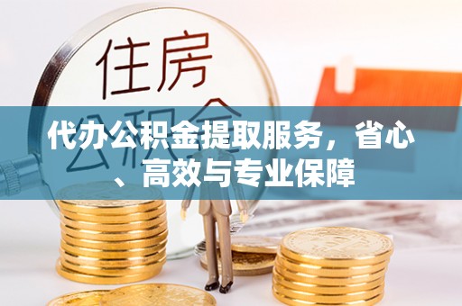 仁和代办公积金提取服务，省心、高效与专业保障