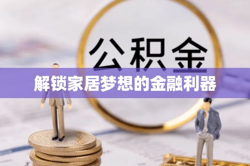 仁和解锁家居梦想的金融利器
