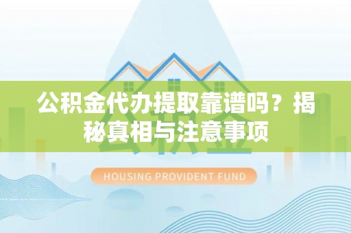 仁和公积金代办提取靠谱吗？揭秘真相与注意事项