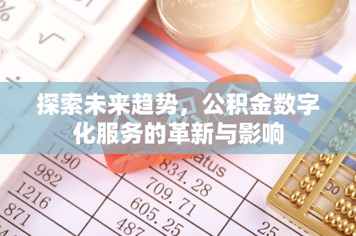 仁和探索未来趋势，公积金数字化服务的革新与影响