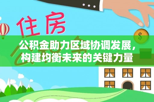 仁和公积金助力区域协调发展，构建均衡未来的关键力量