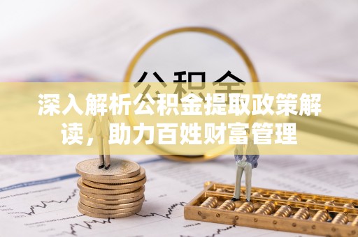 仁和深入解析公积金提取政策解读，助力百姓财富管理