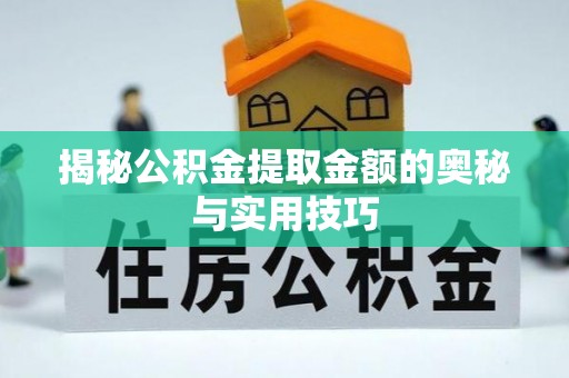 仁和揭秘公积金提取金额的奥秘与实用技巧