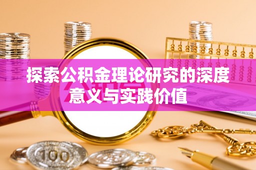仁和探索公积金理论研究的深度意义与实践价值