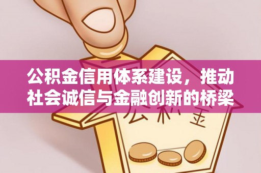 仁和公积金信用体系建设，推动社会诚信与金融创新的桥梁