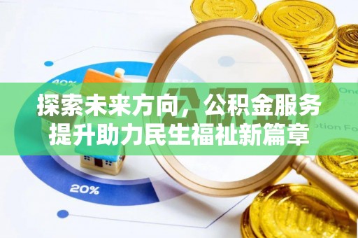 仁和探索未来方向，公积金服务提升助力民生福祉新篇章