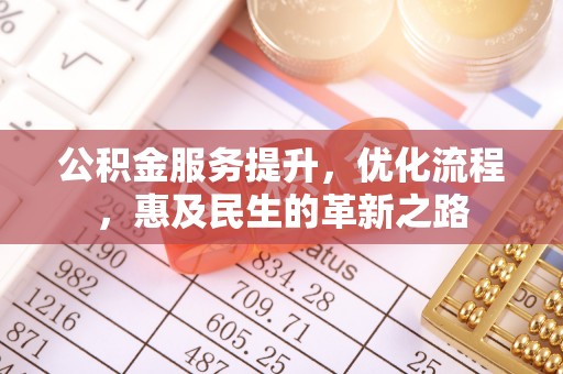 仁和公积金服务提升，优化流程，惠及民生的革新之路