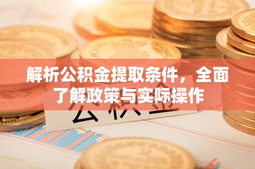 仁和解析公积金提取条件，全面了解政策与实际操作