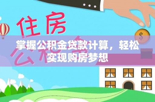 仁和掌握公积金贷款计算，轻松实现购房梦想
