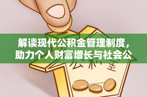 仁和解读现代公积金管理制度，助力个人财富增长与社会公平
