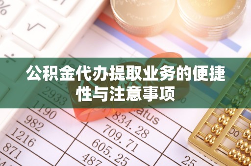仁和公积金代办提取业务的便捷性与注意事项