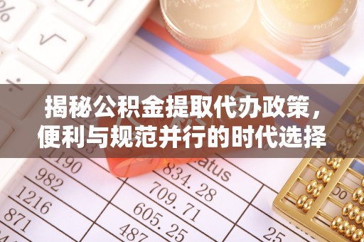 仁和揭秘公积金提取代办政策，便利与规范并行的时代选择