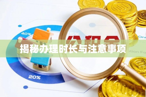 仁和揭秘办理时长与注意事项