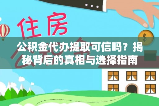 仁和公积金代办提取可信吗？揭秘背后的真相与选择指南
