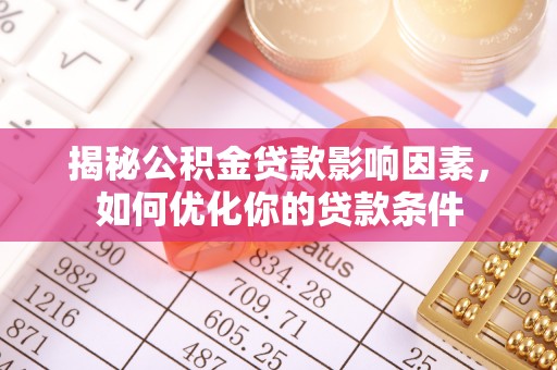 仁和揭秘公积金贷款影响因素，如何优化你的贷款条件