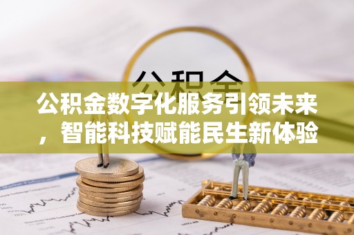 仁和公积金数字化服务引领未来，智能科技赋能民生新体验