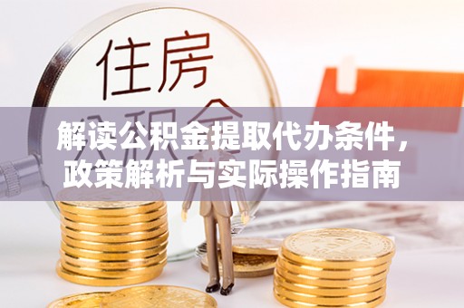 仁和解读公积金提取代办条件，政策解析与实际操作指南