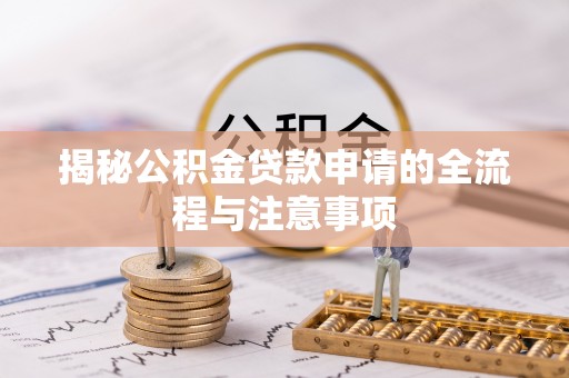 仁和揭秘公积金贷款申请的全流程与注意事项