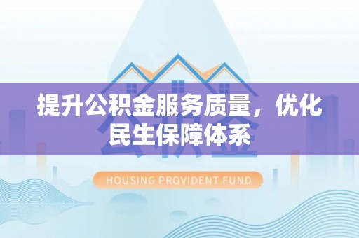 仁和提升公积金服务质量，优化民生保障体系