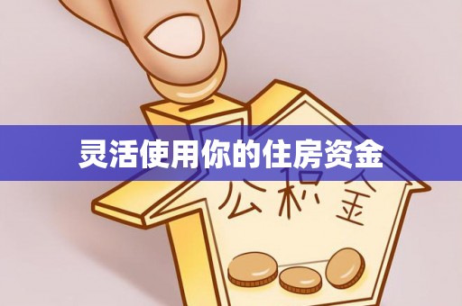 仁和灵活使用你的住房资金