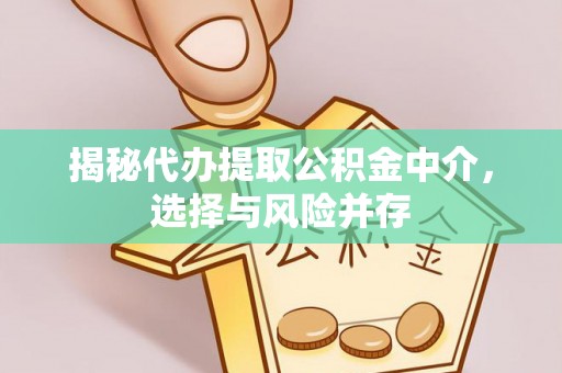 仁和揭秘代办提取公积金中介，选择与风险并存