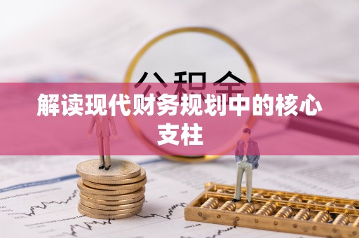 仁和解读现代财务规划中的核心支柱