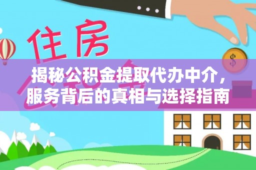 仁和揭秘公积金提取代办中介，服务背后的真相与选择指南
