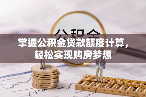 仁和掌握公积金贷款额度计算，轻松实现购房梦想