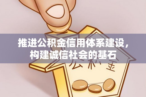 仁和推进公积金信用体系建设，构建诚信社会的基石