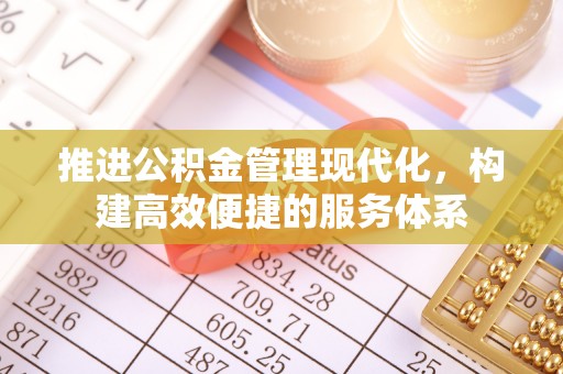 仁和推进公积金管理现代化，构建高效便捷的服务体系