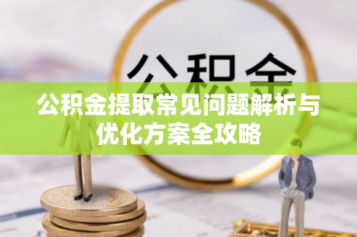 仁和公积金提取常见问题解析与优化方案全攻略