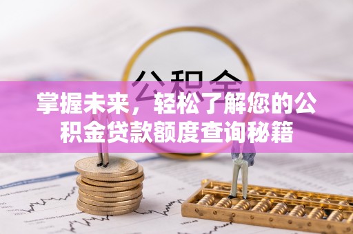 仁和掌握未来，轻松了解您的公积金贷款额度查询秘籍