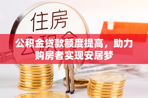 仁和公积金贷款额度提高，助力购房者实现安居梦