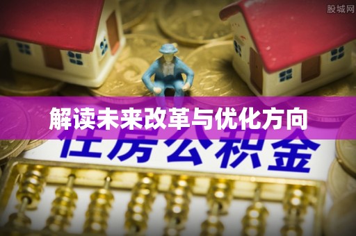 仁和解读未来改革与优化方向
