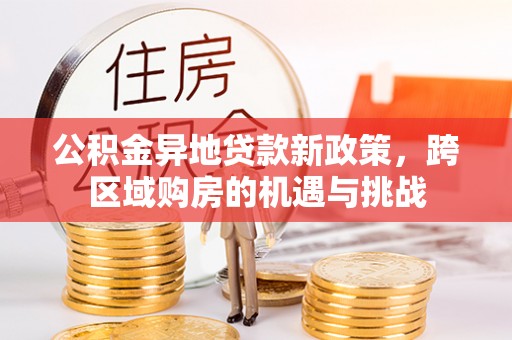 仁和公积金异地贷款新政策，跨区域购房的机遇与挑战