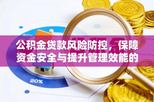 仁和公积金贷款风险防控，保障资金安全与提升管理效能的多维度探索
