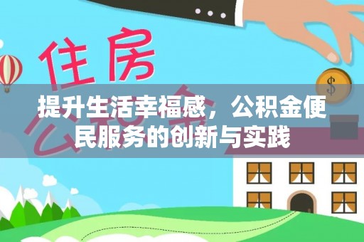 仁和提升生活幸福感，公积金便民服务的创新与实践