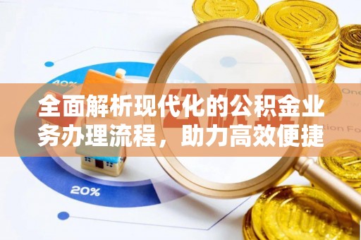 仁和全面解析现代化的公积金业务办理流程，助力高效便捷生活