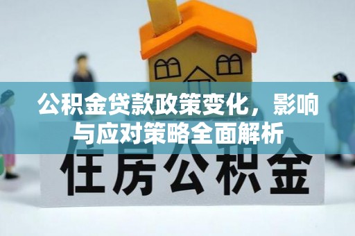 仁和公积金贷款政策变化，影响与应对策略全面解析